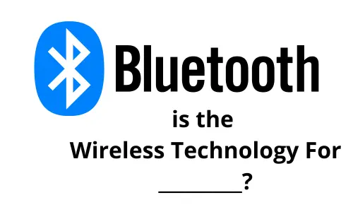 Bluetooth is the Wireless Technology For